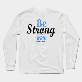 Be strong and stay at home. Long Sleeve T-Shirt